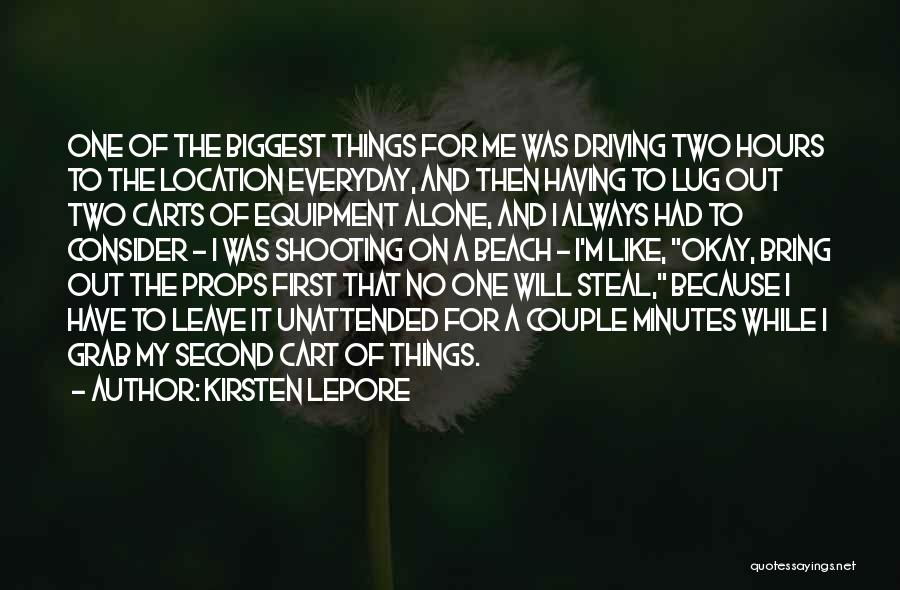 Kirsten Lepore Quotes: One Of The Biggest Things For Me Was Driving Two Hours To The Location Everyday, And Then Having To Lug