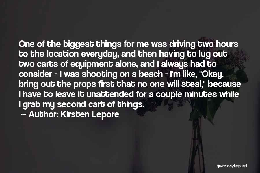 Kirsten Lepore Quotes: One Of The Biggest Things For Me Was Driving Two Hours To The Location Everyday, And Then Having To Lug
