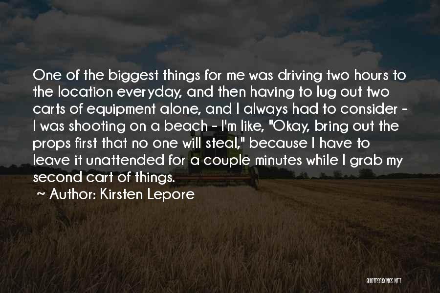 Kirsten Lepore Quotes: One Of The Biggest Things For Me Was Driving Two Hours To The Location Everyday, And Then Having To Lug