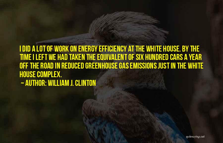 William J. Clinton Quotes: I Did A Lot Of Work On Energy Efficiency At The White House. By The Time I Left We Had