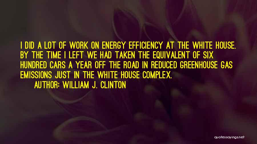 William J. Clinton Quotes: I Did A Lot Of Work On Energy Efficiency At The White House. By The Time I Left We Had