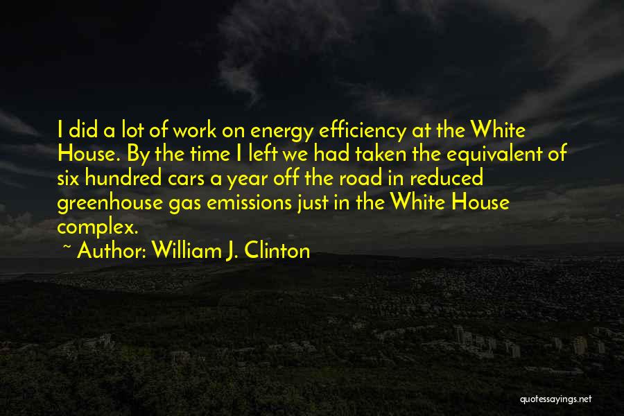William J. Clinton Quotes: I Did A Lot Of Work On Energy Efficiency At The White House. By The Time I Left We Had