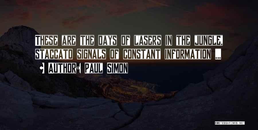 Paul Simon Quotes: These Are The Days Of Lasers In The Jungle, Staccato Signals Of Constant Information ...