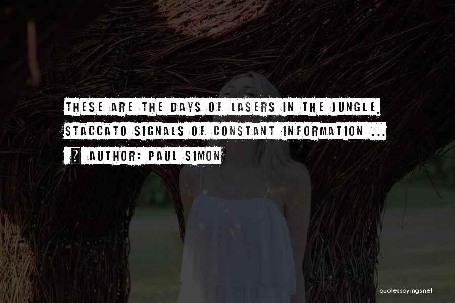 Paul Simon Quotes: These Are The Days Of Lasers In The Jungle, Staccato Signals Of Constant Information ...