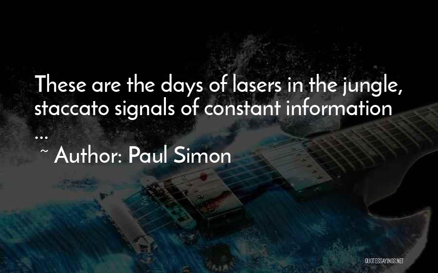 Paul Simon Quotes: These Are The Days Of Lasers In The Jungle, Staccato Signals Of Constant Information ...