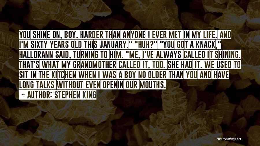 Stephen King Quotes: You Shine On, Boy. Harder Than Anyone I Ever Met In My Life. And I'm Sixty Years Old This January.