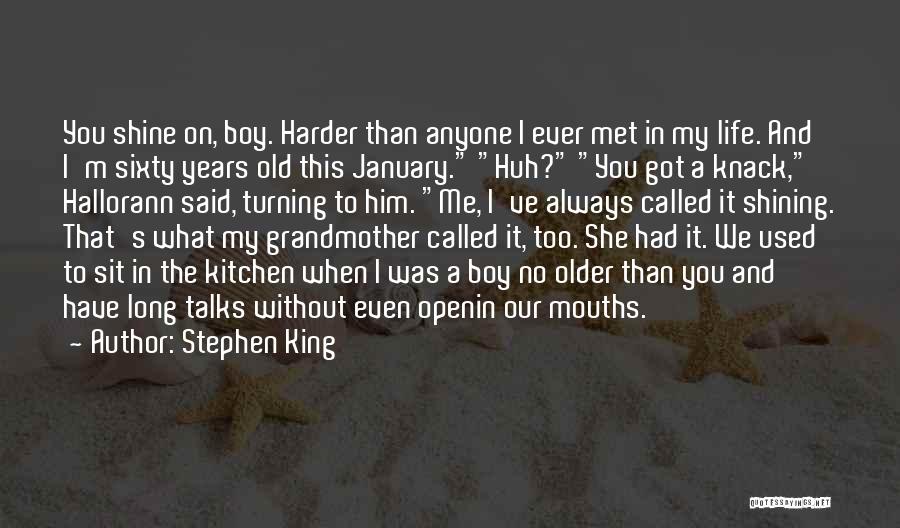 Stephen King Quotes: You Shine On, Boy. Harder Than Anyone I Ever Met In My Life. And I'm Sixty Years Old This January.