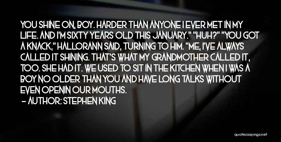 Stephen King Quotes: You Shine On, Boy. Harder Than Anyone I Ever Met In My Life. And I'm Sixty Years Old This January.