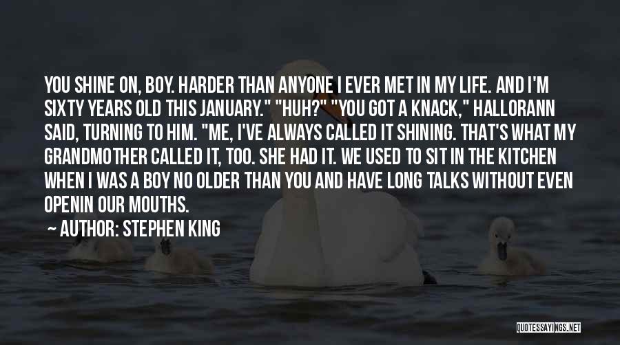 Stephen King Quotes: You Shine On, Boy. Harder Than Anyone I Ever Met In My Life. And I'm Sixty Years Old This January.