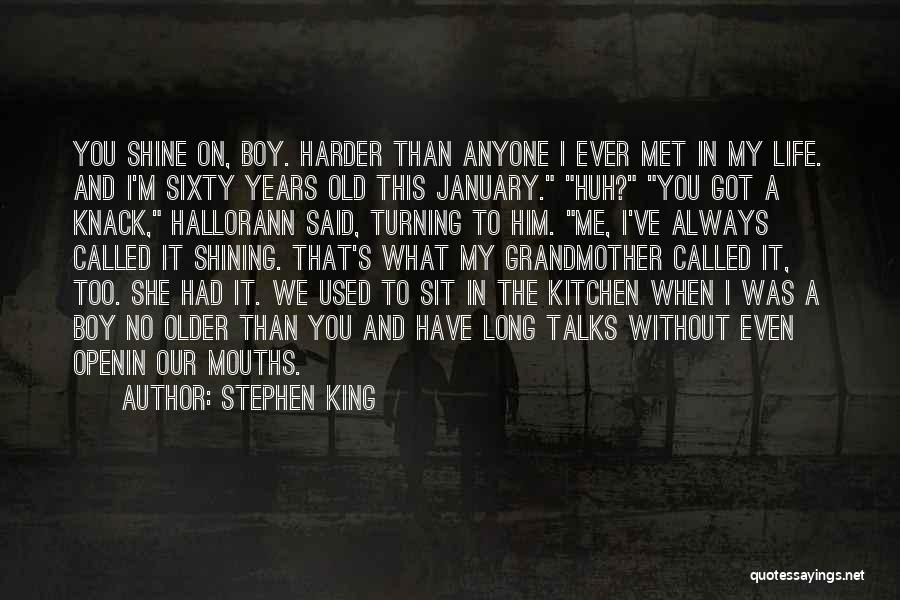 Stephen King Quotes: You Shine On, Boy. Harder Than Anyone I Ever Met In My Life. And I'm Sixty Years Old This January.