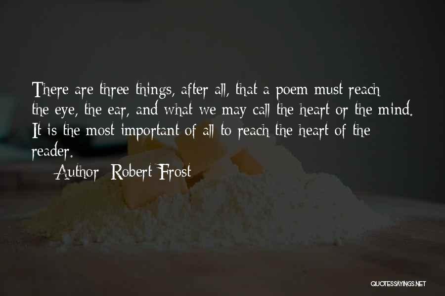 Robert Frost Quotes: There Are Three Things, After All, That A Poem Must Reach: The Eye, The Ear, And What We May Call