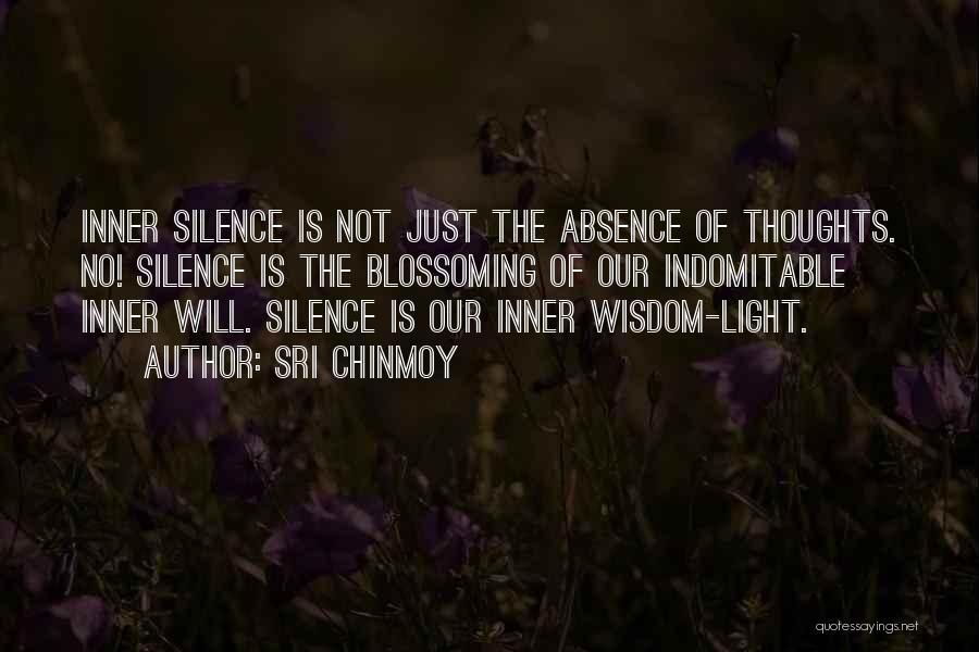 Sri Chinmoy Quotes: Inner Silence Is Not Just The Absence Of Thoughts. No! Silence Is The Blossoming Of Our Indomitable Inner Will. Silence