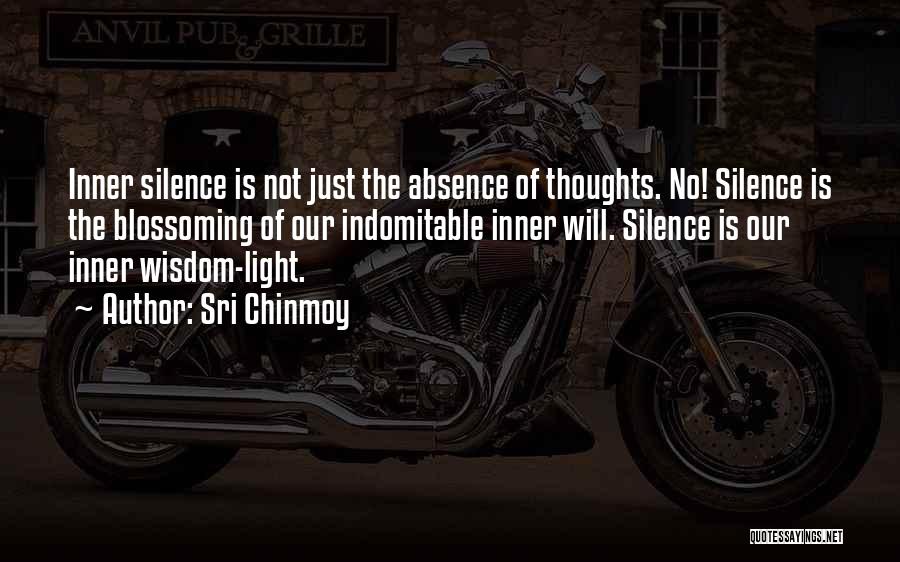 Sri Chinmoy Quotes: Inner Silence Is Not Just The Absence Of Thoughts. No! Silence Is The Blossoming Of Our Indomitable Inner Will. Silence