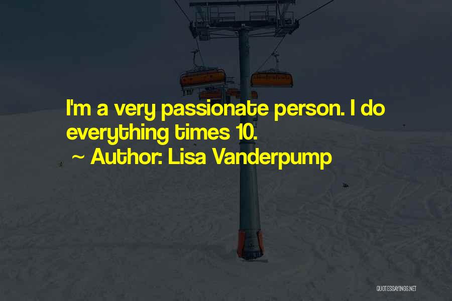 Lisa Vanderpump Quotes: I'm A Very Passionate Person. I Do Everything Times 10.