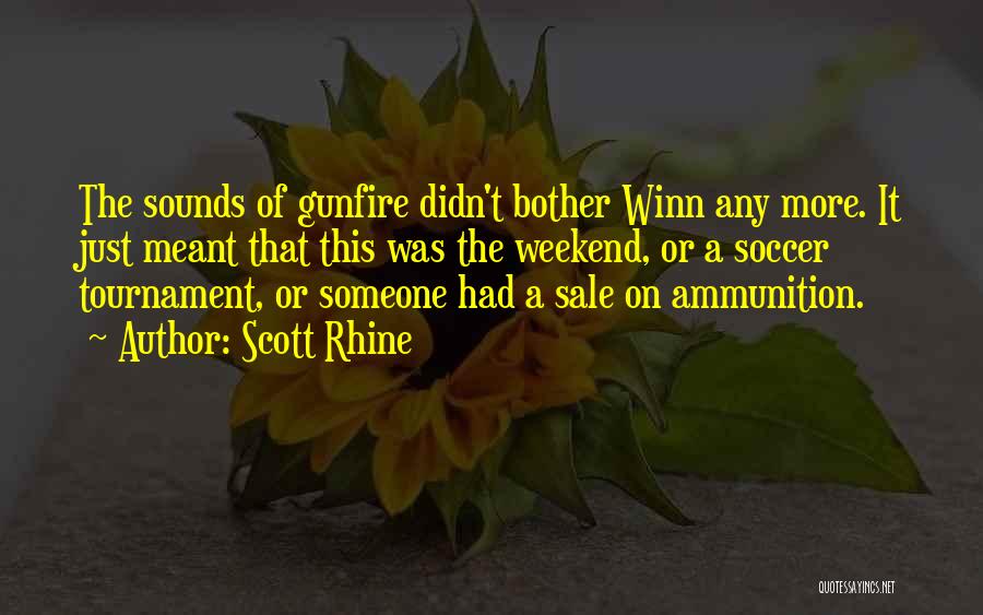 Scott Rhine Quotes: The Sounds Of Gunfire Didn't Bother Winn Any More. It Just Meant That This Was The Weekend, Or A Soccer