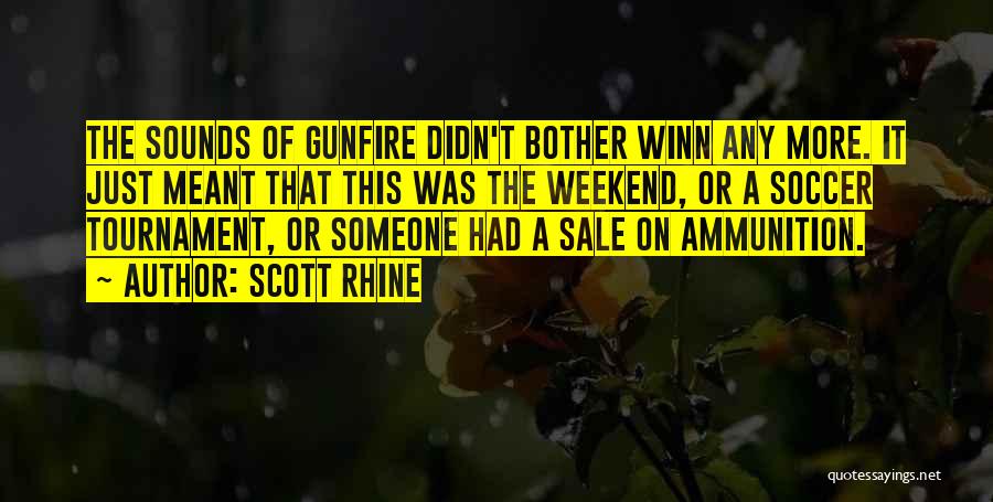 Scott Rhine Quotes: The Sounds Of Gunfire Didn't Bother Winn Any More. It Just Meant That This Was The Weekend, Or A Soccer