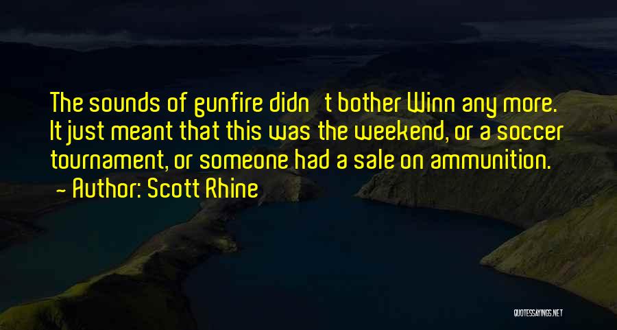 Scott Rhine Quotes: The Sounds Of Gunfire Didn't Bother Winn Any More. It Just Meant That This Was The Weekend, Or A Soccer