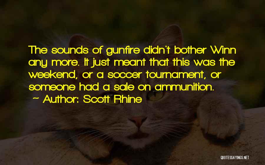 Scott Rhine Quotes: The Sounds Of Gunfire Didn't Bother Winn Any More. It Just Meant That This Was The Weekend, Or A Soccer