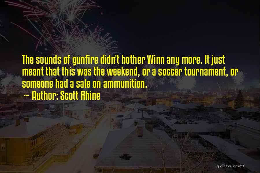 Scott Rhine Quotes: The Sounds Of Gunfire Didn't Bother Winn Any More. It Just Meant That This Was The Weekend, Or A Soccer