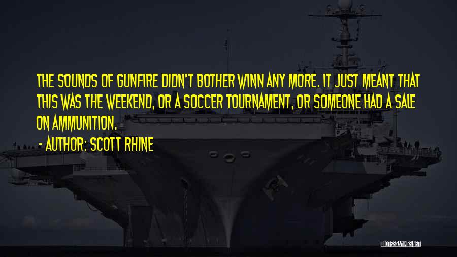 Scott Rhine Quotes: The Sounds Of Gunfire Didn't Bother Winn Any More. It Just Meant That This Was The Weekend, Or A Soccer