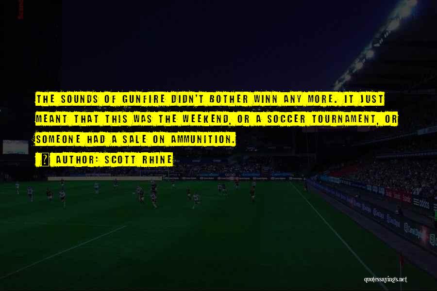 Scott Rhine Quotes: The Sounds Of Gunfire Didn't Bother Winn Any More. It Just Meant That This Was The Weekend, Or A Soccer