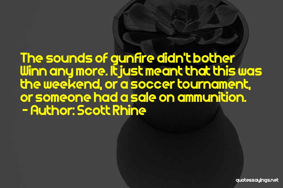 Scott Rhine Quotes: The Sounds Of Gunfire Didn't Bother Winn Any More. It Just Meant That This Was The Weekend, Or A Soccer