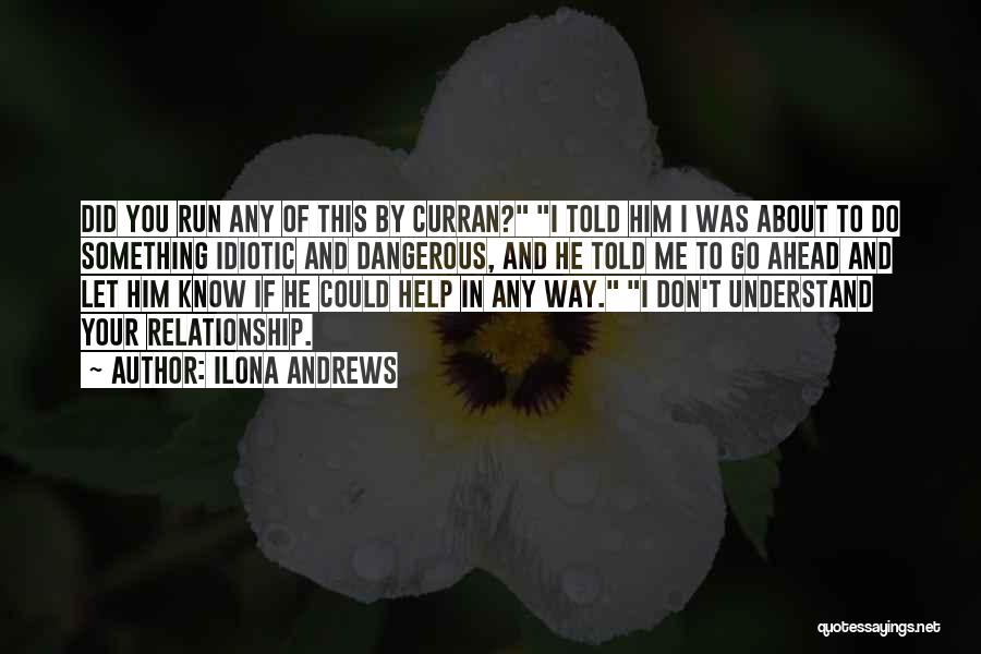 Ilona Andrews Quotes: Did You Run Any Of This By Curran? I Told Him I Was About To Do Something Idiotic And Dangerous,