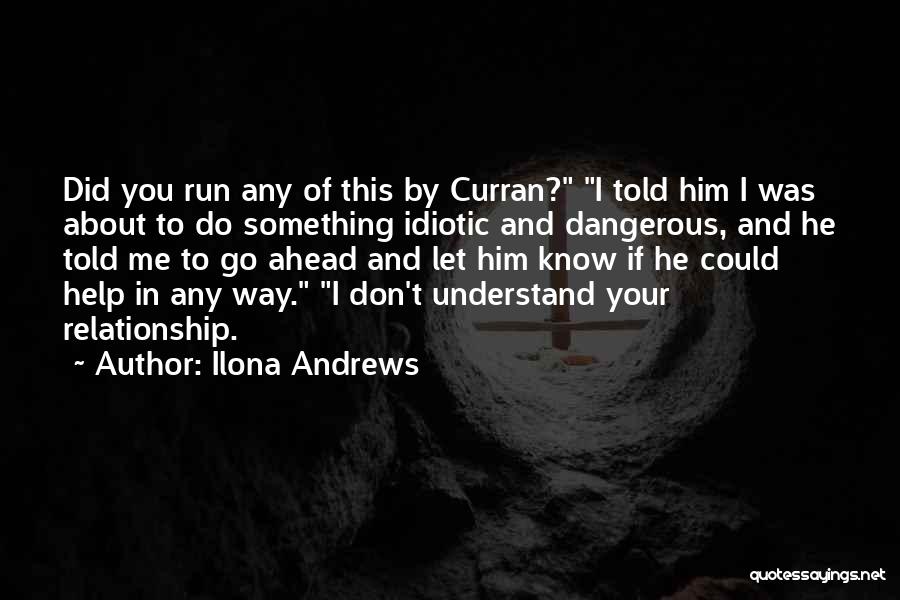 Ilona Andrews Quotes: Did You Run Any Of This By Curran? I Told Him I Was About To Do Something Idiotic And Dangerous,