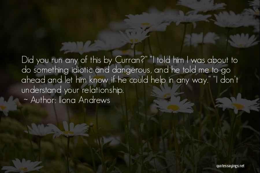 Ilona Andrews Quotes: Did You Run Any Of This By Curran? I Told Him I Was About To Do Something Idiotic And Dangerous,