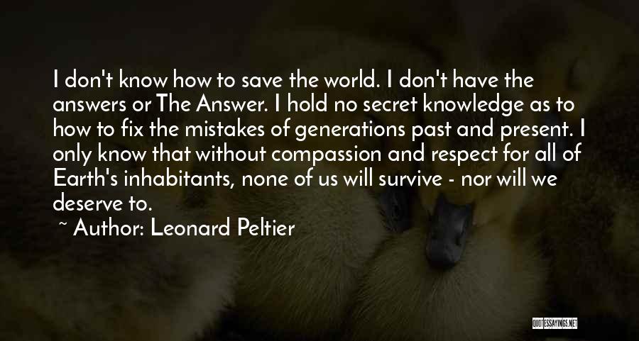 Leonard Peltier Quotes: I Don't Know How To Save The World. I Don't Have The Answers Or The Answer. I Hold No Secret