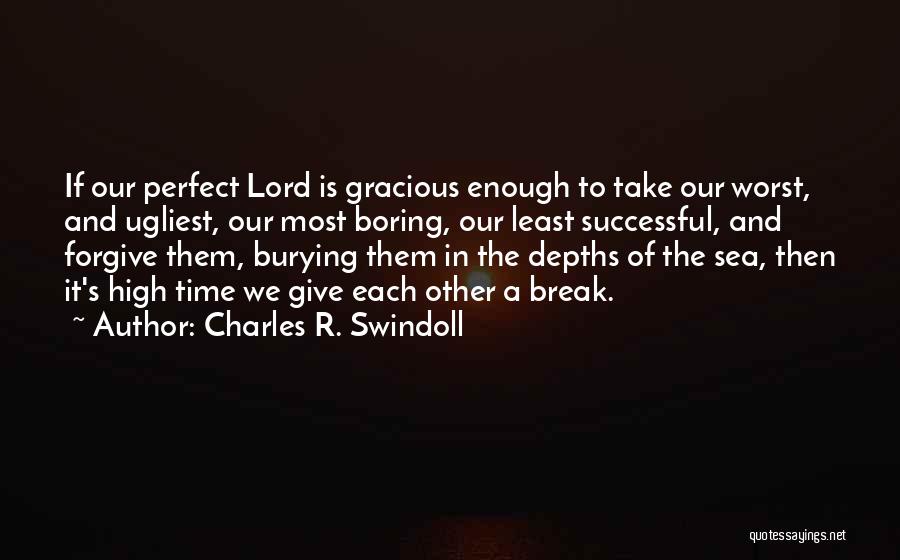 Charles R. Swindoll Quotes: If Our Perfect Lord Is Gracious Enough To Take Our Worst, And Ugliest, Our Most Boring, Our Least Successful, And