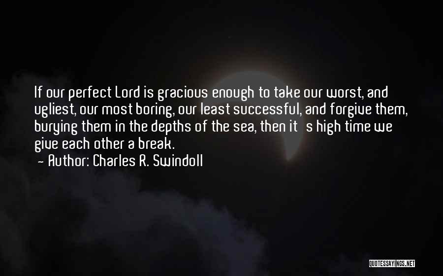 Charles R. Swindoll Quotes: If Our Perfect Lord Is Gracious Enough To Take Our Worst, And Ugliest, Our Most Boring, Our Least Successful, And