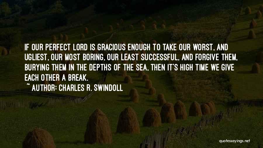 Charles R. Swindoll Quotes: If Our Perfect Lord Is Gracious Enough To Take Our Worst, And Ugliest, Our Most Boring, Our Least Successful, And