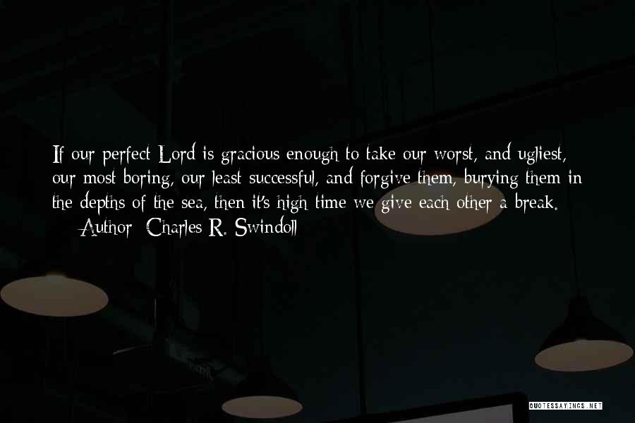 Charles R. Swindoll Quotes: If Our Perfect Lord Is Gracious Enough To Take Our Worst, And Ugliest, Our Most Boring, Our Least Successful, And