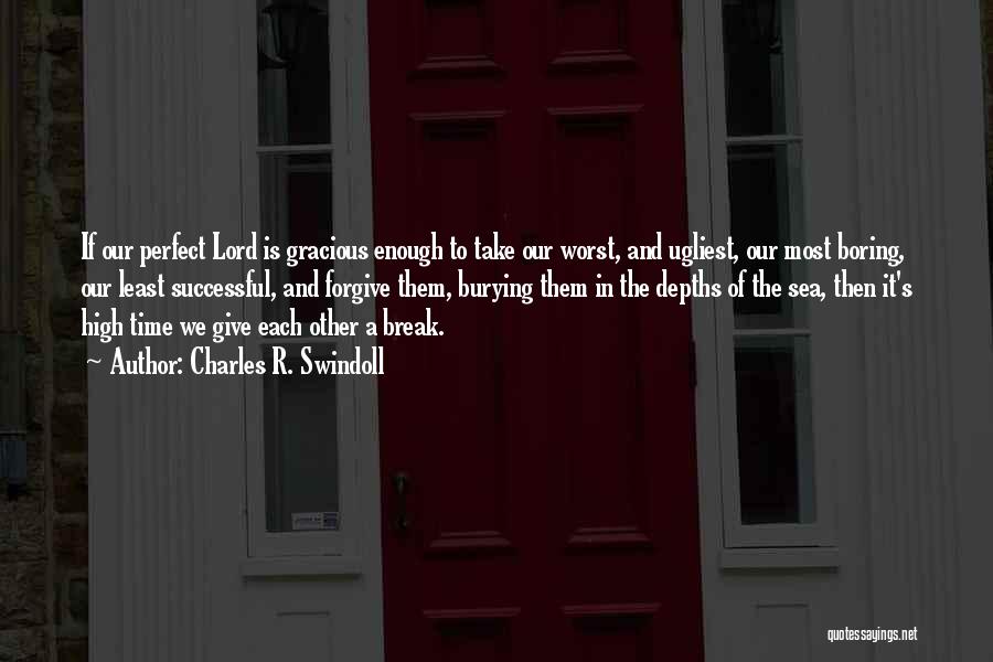 Charles R. Swindoll Quotes: If Our Perfect Lord Is Gracious Enough To Take Our Worst, And Ugliest, Our Most Boring, Our Least Successful, And