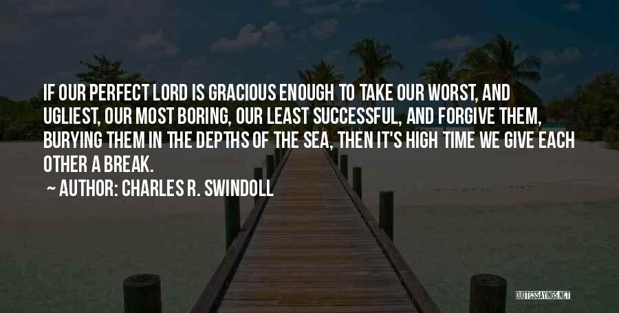 Charles R. Swindoll Quotes: If Our Perfect Lord Is Gracious Enough To Take Our Worst, And Ugliest, Our Most Boring, Our Least Successful, And