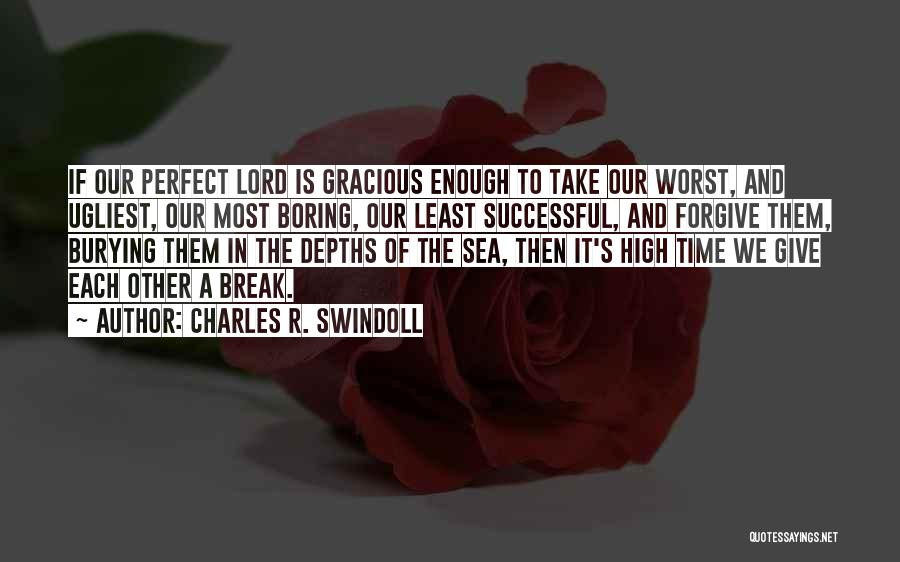 Charles R. Swindoll Quotes: If Our Perfect Lord Is Gracious Enough To Take Our Worst, And Ugliest, Our Most Boring, Our Least Successful, And