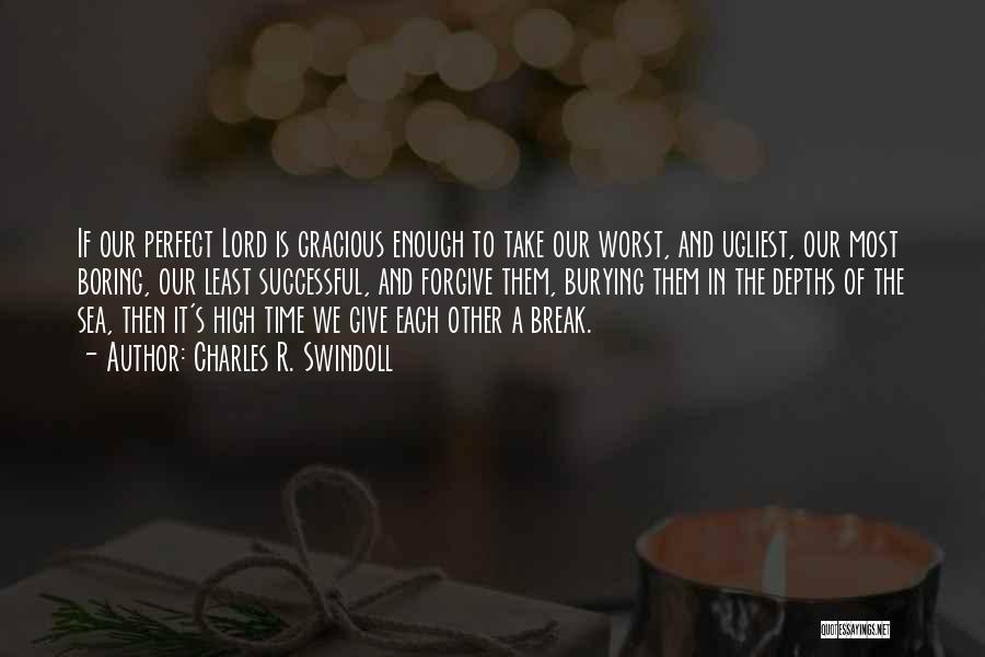 Charles R. Swindoll Quotes: If Our Perfect Lord Is Gracious Enough To Take Our Worst, And Ugliest, Our Most Boring, Our Least Successful, And