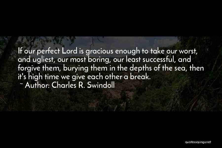 Charles R. Swindoll Quotes: If Our Perfect Lord Is Gracious Enough To Take Our Worst, And Ugliest, Our Most Boring, Our Least Successful, And