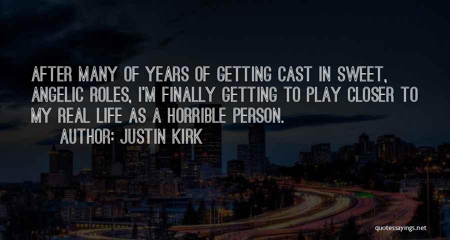 Justin Kirk Quotes: After Many Of Years Of Getting Cast In Sweet, Angelic Roles, I'm Finally Getting To Play Closer To My Real