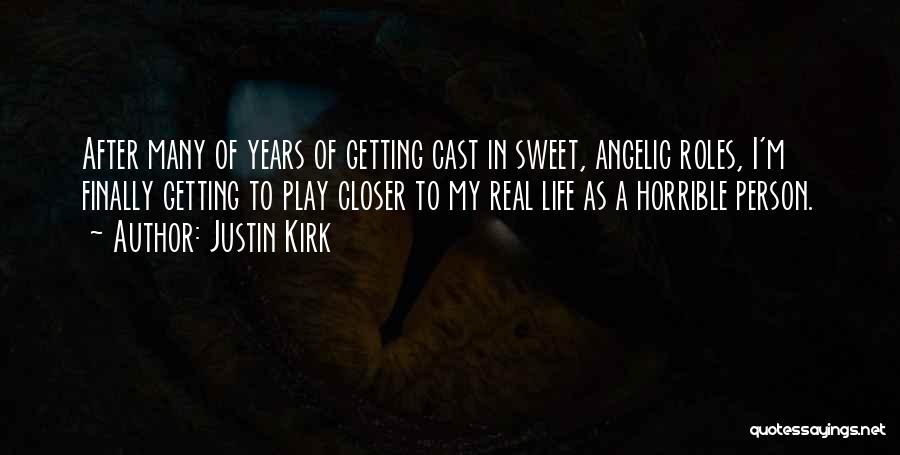 Justin Kirk Quotes: After Many Of Years Of Getting Cast In Sweet, Angelic Roles, I'm Finally Getting To Play Closer To My Real