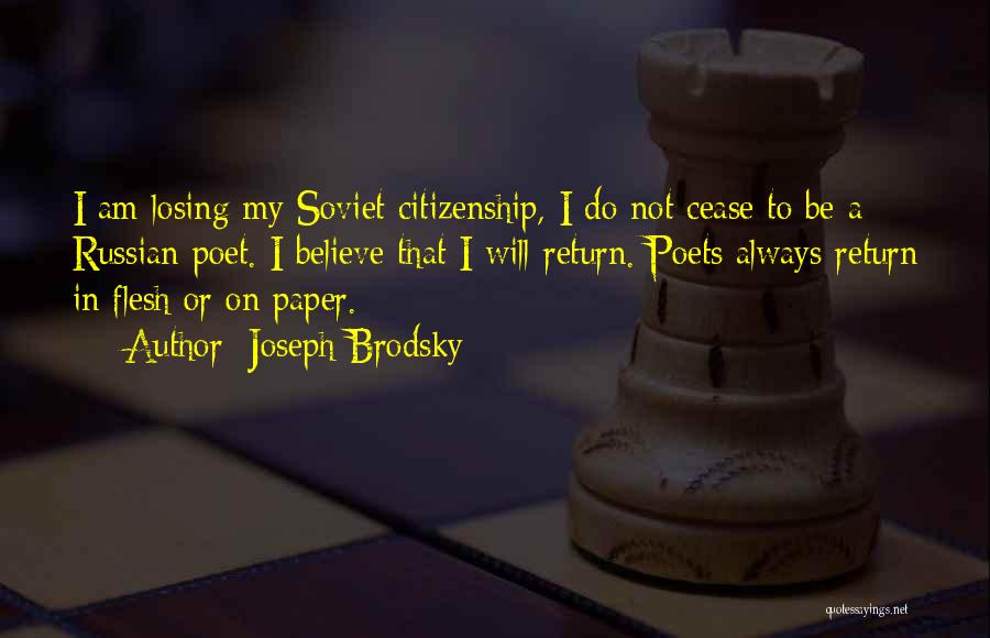 Joseph Brodsky Quotes: I Am Losing My Soviet Citizenship, I Do Not Cease To Be A Russian Poet. I Believe That I Will