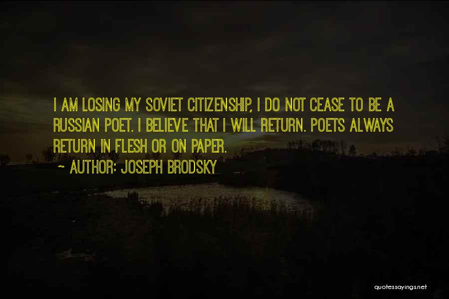 Joseph Brodsky Quotes: I Am Losing My Soviet Citizenship, I Do Not Cease To Be A Russian Poet. I Believe That I Will
