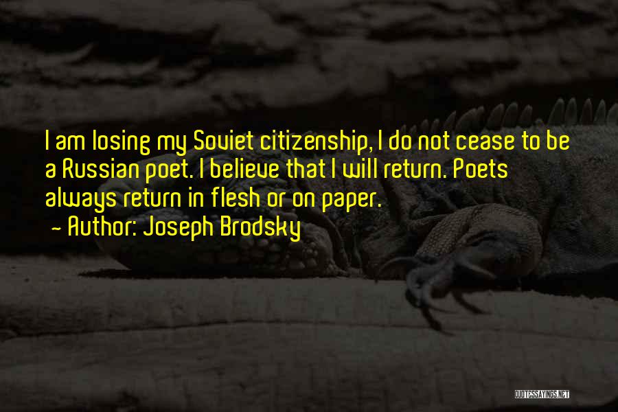 Joseph Brodsky Quotes: I Am Losing My Soviet Citizenship, I Do Not Cease To Be A Russian Poet. I Believe That I Will