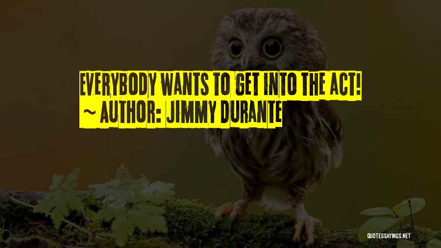 Jimmy Durante Quotes: Everybody Wants To Get Into The Act!