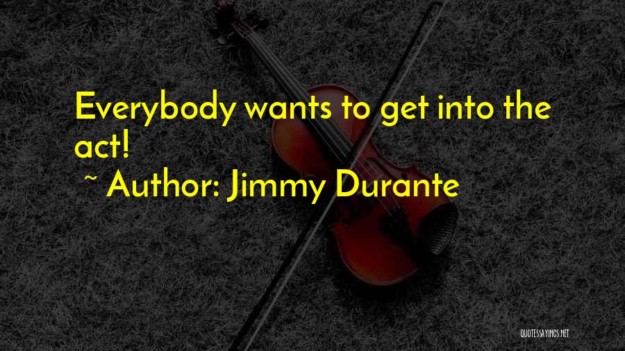 Jimmy Durante Quotes: Everybody Wants To Get Into The Act!