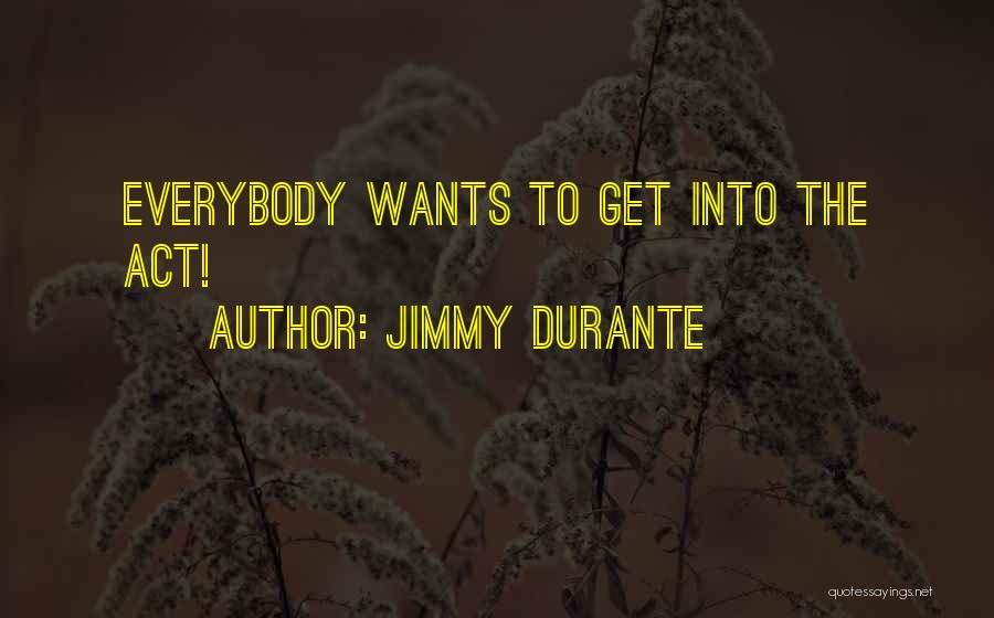 Jimmy Durante Quotes: Everybody Wants To Get Into The Act!