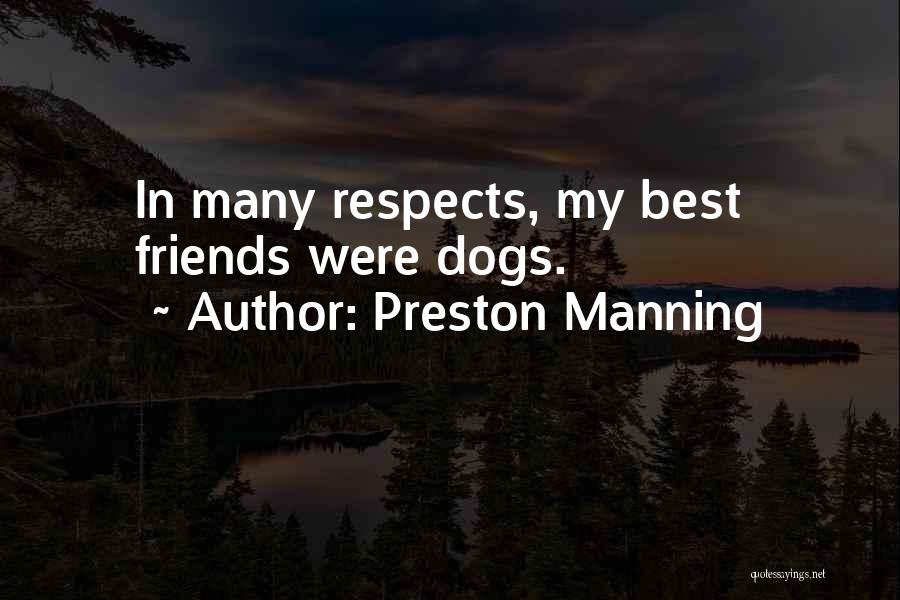 Preston Manning Quotes: In Many Respects, My Best Friends Were Dogs.