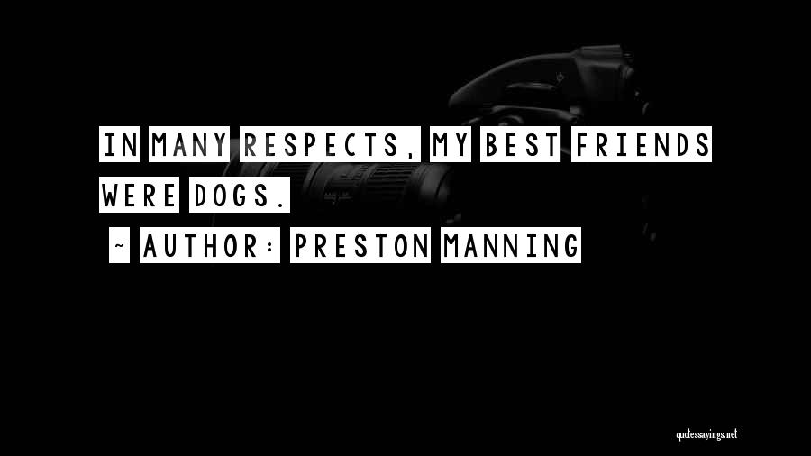 Preston Manning Quotes: In Many Respects, My Best Friends Were Dogs.