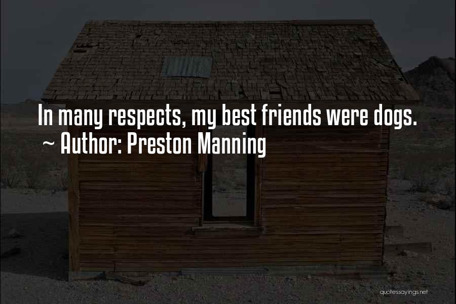 Preston Manning Quotes: In Many Respects, My Best Friends Were Dogs.